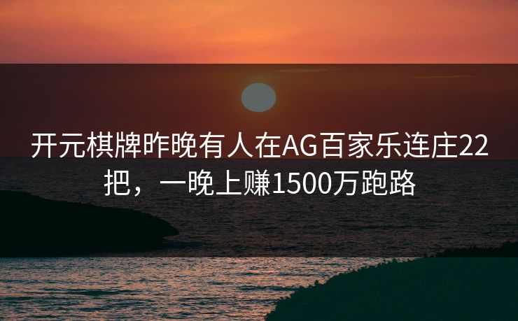 开元棋牌昨晚有人在AG百家乐连庄22把，一晚上赚1500万跑路